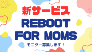 Read more about the article 新サービスのモニターを募集「Reboot for Moms」